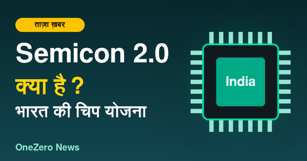 Semicon 2.0 क्या है, भारत की चिप योजना की जानकारी